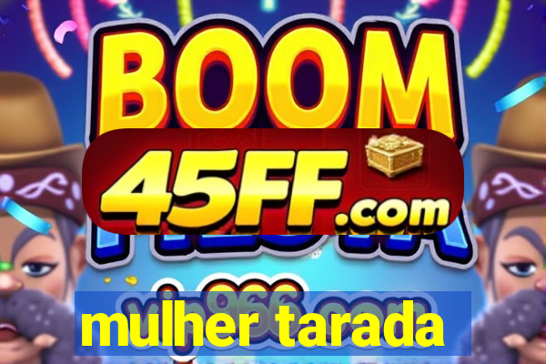 mulher tarada